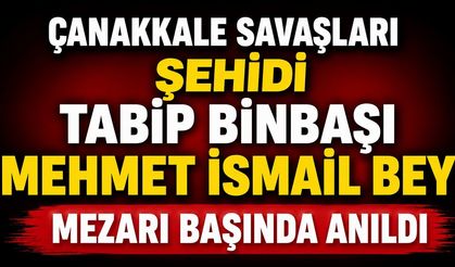 Çanakkale Savaşları şehidi Tabip Binbaşı Mehmet İsmail Bey mezarı başında anıldı