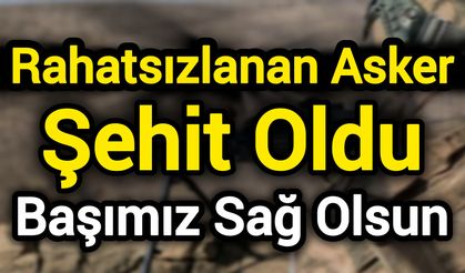Rahatsızlanan Asker Şehit Oldu