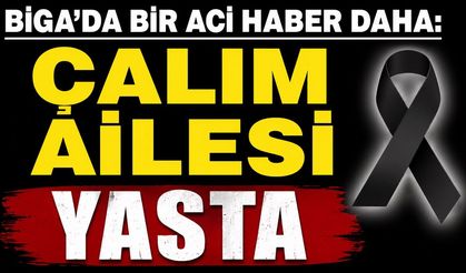 Çanakkale Biga'da Bir Acı Haber Daha: Çalım Ailesi Yasta