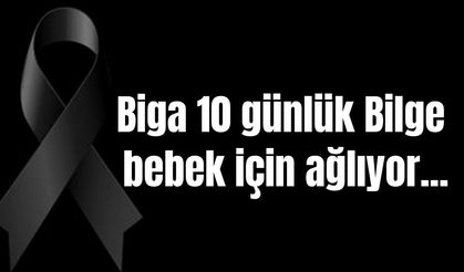 Biga 10 günlük Bilge bebek için ağlıyor…