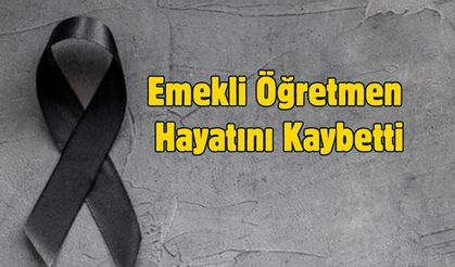 Emekli Öğretmen Hayatını Kaybetti