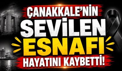Çanakkale'nin Sevilen Esnafı Hayatını Kaybetti