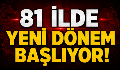 81 İlde Yeni Dönem Başlıyor!