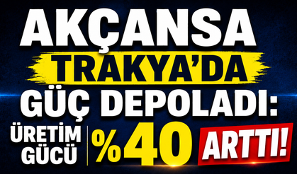 Akçansa Trakya’da güç depoladı: üretim gücü yüzde 40 arttı!