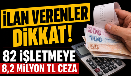 İlan verenler dikkat! 82 işletmeye 8,2 milyon TL ceza