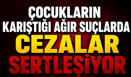 Çocukların karıştığı ağır suçlarda cezalar sertleşiyor