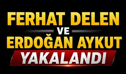 Ferhat Delen ve Erdoğan Aykut yakalandı