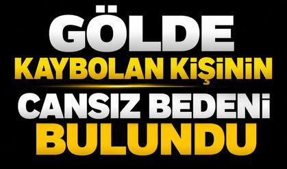Gölde kaybolan kişinin cansız bedeni bulundu