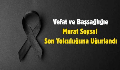 Murat Soysal Son Yolculuğuna Uğurlandı