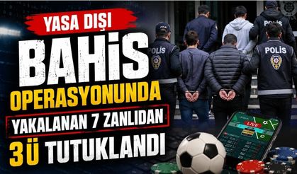 Yasa dışı bahis operasyonunda yakalanan 7 zanlıdan 3'ü tutuklandı