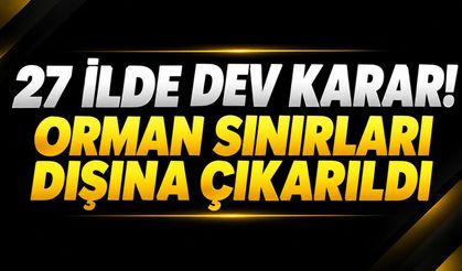 27 ilde dev karar! Orman sınırları dışına çıkarıldı