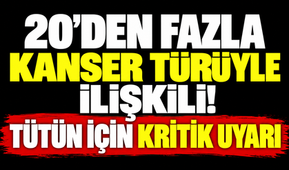 20’den fazla kanser türüyle ilişkili! Tütün için kritik uyarı