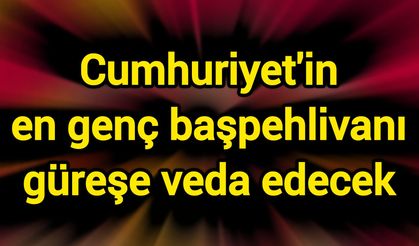 Cumhuriyet'in en genç başpehlivanı güreşe veda edecek