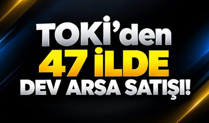 TOKİ’den 47 ilde dev arsa satışı!