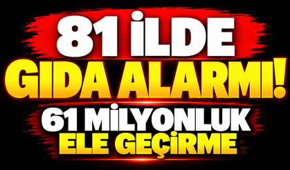 81 ilde gıda alarmı! 61 milyonluk ele geçirme