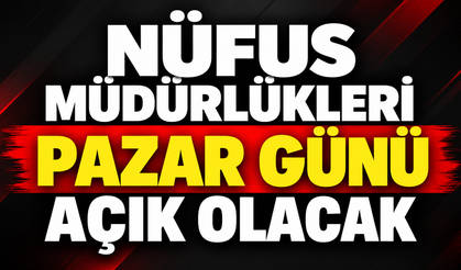Nüfus müdürlükleri pazar günü açık olacak