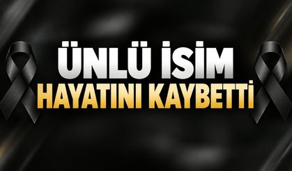 Ünlü isim hayatını kaybetti