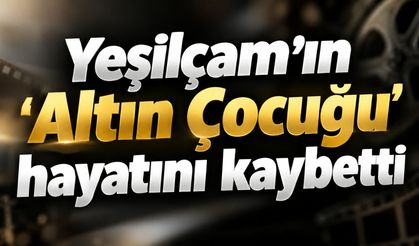 Yeşilçam’ın ‘Altın Çocuğu’ hayatını kaybetti