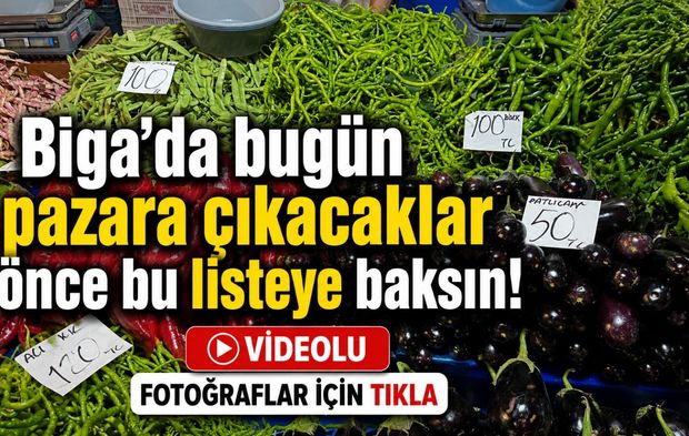 Biga'da bugün pazara çıkacaklar önce bu listeye baksın!