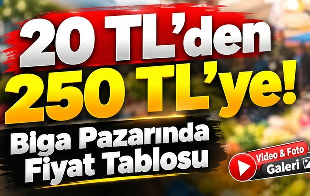 20 TL’den 250 TL’ye! Biga Pazarında Fiyat Tablosu