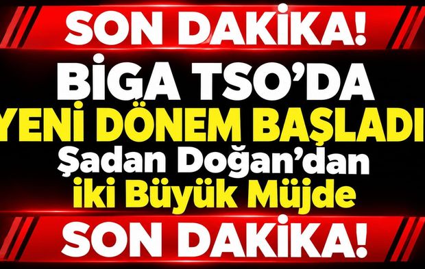 Biga TSO’da Yeni Dönem Başladı! Şadan Doğan’dan İki Büyük Müjde