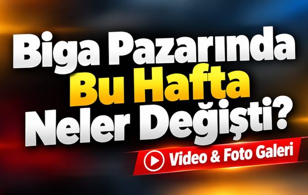 Biga Pazarında Bu Hafta Neler Değişti?