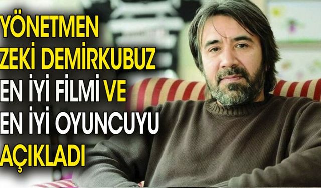 Yönetmen Zeki Demirkubuz en iyi filmi ve en iyi oyuncuyu açıkladı