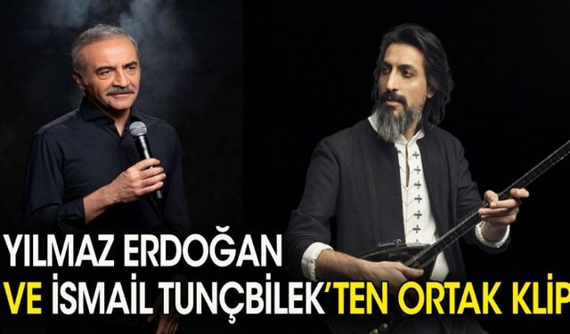 Yılmaz Erdoğan ve İsmail Tunçbilek'ten ortak klip