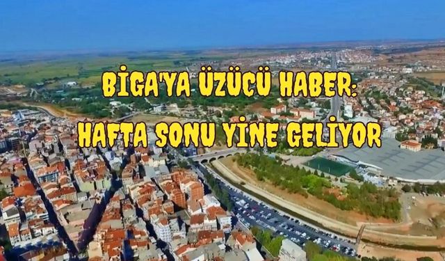 Biga'ya Üzücü Haber: Hafta Sonu Yine Geliyor