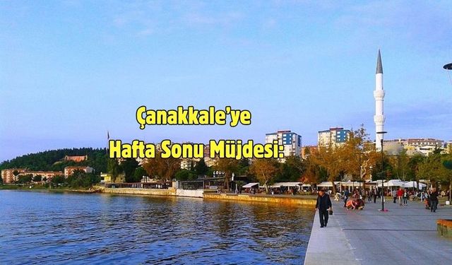 Çanakkale’ye Hafta Sonu Müjdesi