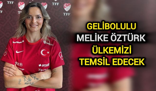 Gelibolulu Melike Öztürk, A Milli Takım'da ülkemizi temsil edecek!