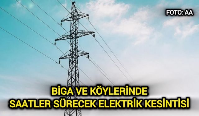 Biga ve köylerinde saatler sürecek elektrik kesintisi