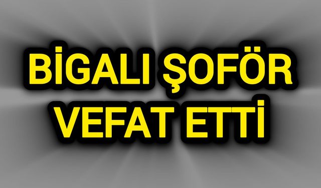 Çanakkale Bigalı şoför vefat etti