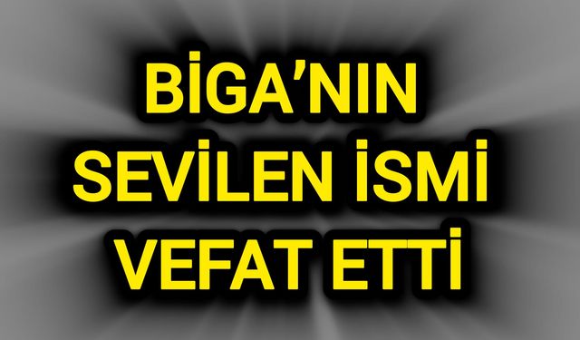 Çanakkale Biga’nın Sevilen İsmi Vefat Etti