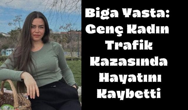 Biga Yasta: Genç Kadın Trafik Kazasında Hayatını Kaybetti