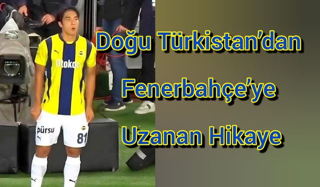 Doğu Türkistan’dan Fenerbahçe’ye Uzanan Hikaye