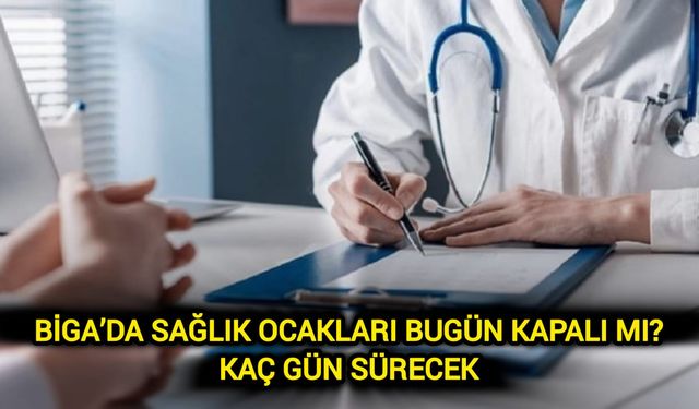 Çanakkale Biga’da sağlık ocakları bugün kapalı mı? Kaç gün sürecek