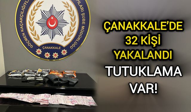 Çanakkale’de 32 kişi yakalandı: Tutuklama var!