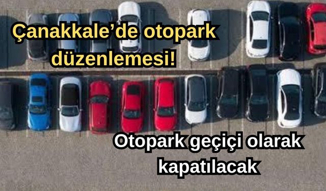 Çanakkale’de otopark düzenlemesi! Geçici olarak kapatılacak