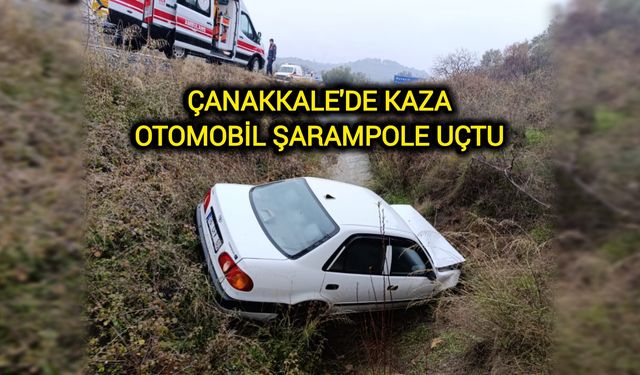 Çanakkale'de Kaza: Otomobil Şarampole Uçtu