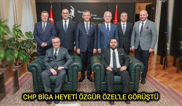CHP Biga heyeti Özgür Özel’le görüştü