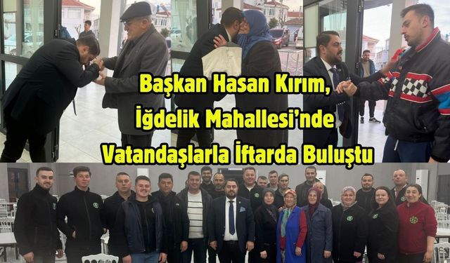 Başkan Hasan Kırım, İğdelik Mahallesi’nde Vatandaşlarla İftarda Buluştu