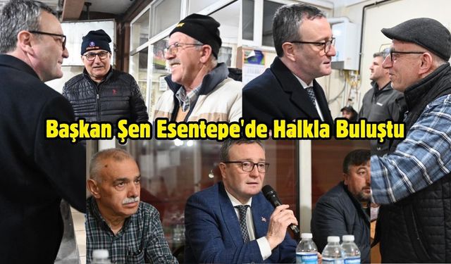 Başkan Şen Esentepe'de Halkla Buluştu