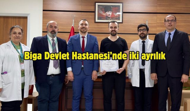 Biga Devlet Hastanesi’nde iki ayrılık