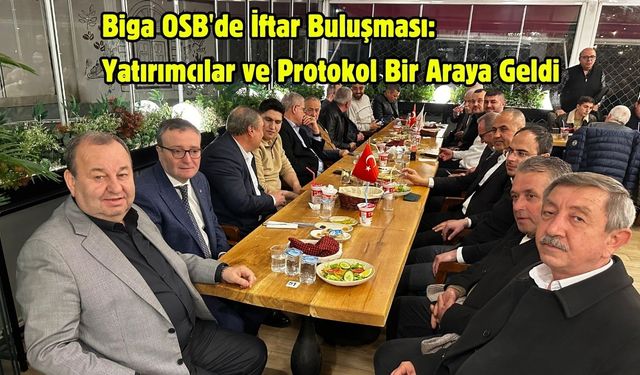 Biga OSB'de Yatırımcılar ve Protokol İftar Sofrasında Bir Araya Geldi