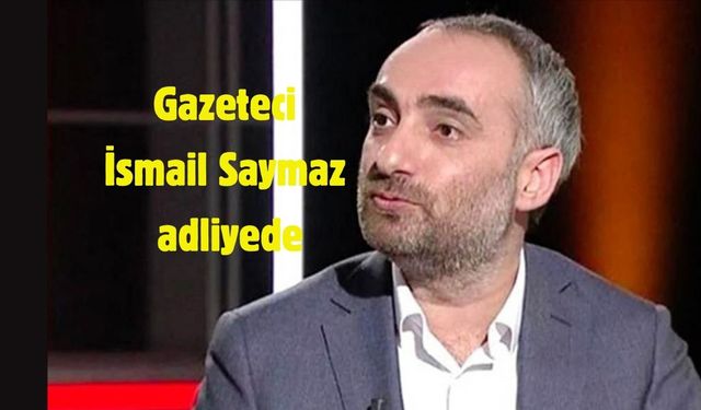 Gözaltına alınan gazeteci İsmail Saymaz adliyede