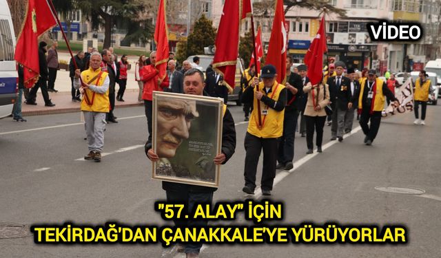 Bir Milletin Destanı: "57. Alay" için Tekirdağ'dan Çanakkale'ye yürüyorlar