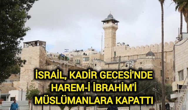 İsrail, Kadir Gecesi'nde Harem-i İbrahim'i Müslümanlara kapattı