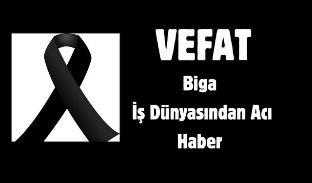 Biga İş Dünyasından Acı Haber