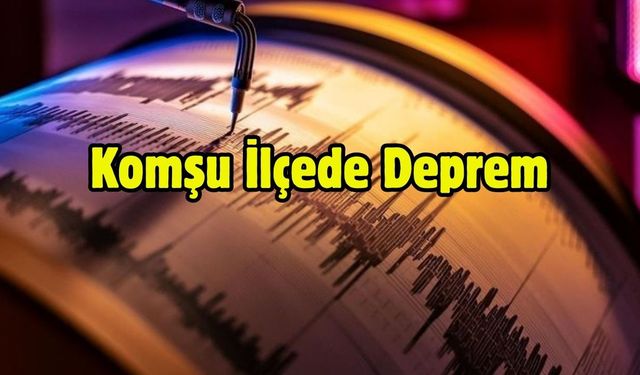 Komşu İlçede Deprem